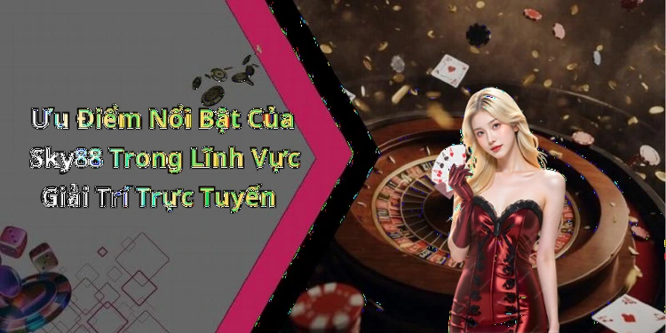 sky88-kham-pha-the-gioi-giai-tri-truc-tuyen-hap-dan-nhat-120