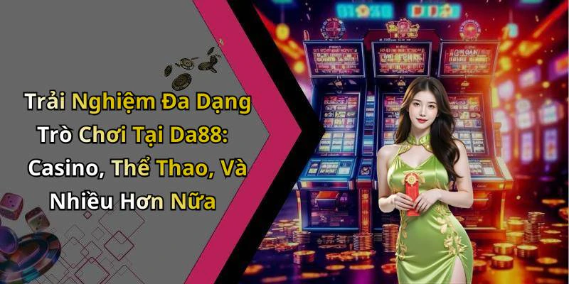 da88-kham-pha-the-gioi-giai-tri-truc-tuyen-day-hap-dan-135
