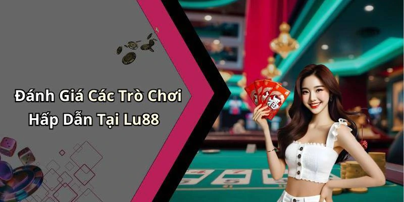 lu88-danh-gia-chi-tiet-tai-sao-nen-chon-lu88-cho-giai-tri-truc-tuyen-237